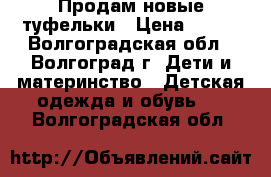 Продам новые туфельки › Цена ­ 700 - Волгоградская обл., Волгоград г. Дети и материнство » Детская одежда и обувь   . Волгоградская обл.